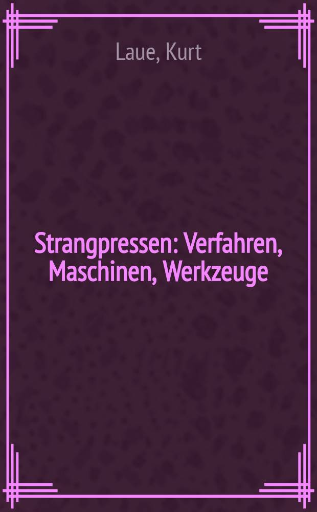 Strangpressen : Verfahren, Maschinen, Werkzeuge