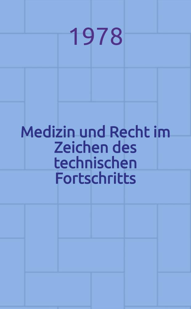 Medizin und Recht im Zeichen des technischen Fortschritts : Aufgaben u. Antworten aus d. Sicht d. Juristen