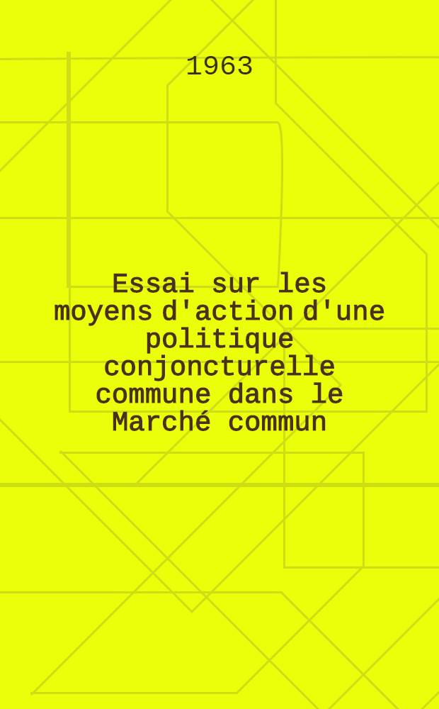 Essai sur les moyens d'action d'une politique conjoncturelle commune dans le March&eacute; commun : Th&egrave;se ..