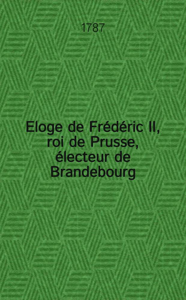 Eloge de Frédéric II, roi de Prusse, électeur de Brandebourg