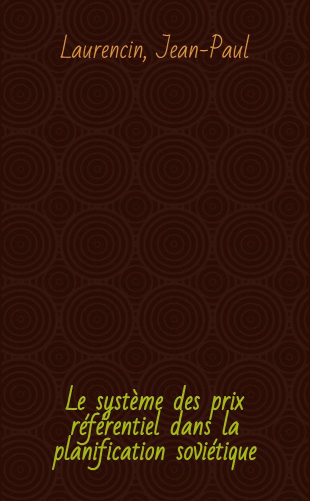 Le syst&egrave;me des prix r&eacute;f&eacute;rentiel dans la planification sovi&eacute;tique : Th&eacute;orie et pratique de la mesure de la valeur dans l'elaboration du plan : Th&egrave;se ..