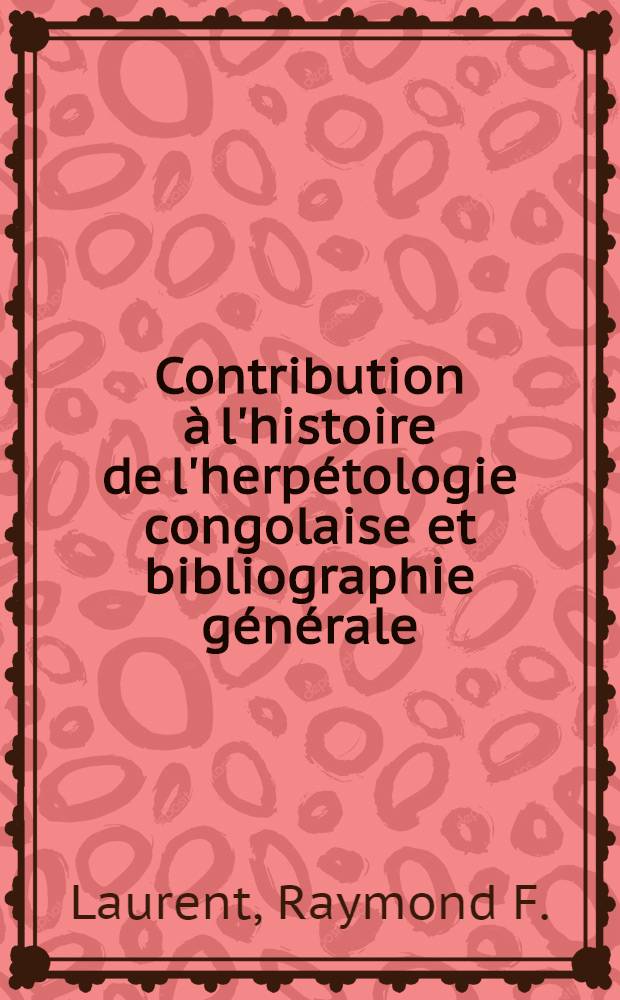Contribution &agrave; l'histoire de l'herp&eacute;tologie congolaise et bibliographie g&eacute;n&eacute;rale