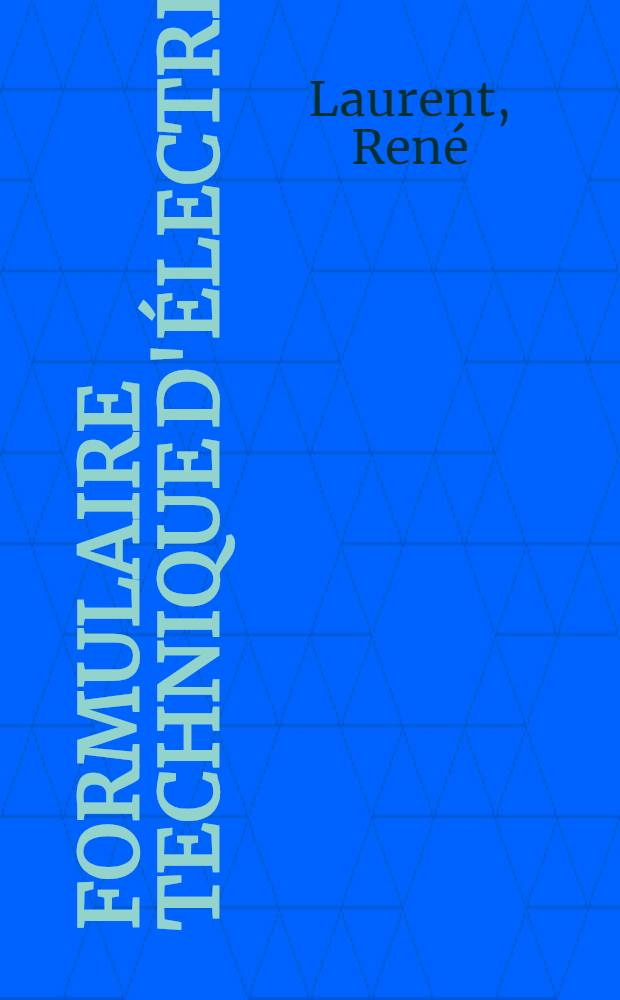 Formulaire technique d'électricité : Mémento de poche à l'usage des techniciens, chefs d'entreprise, monteurs, installateurs