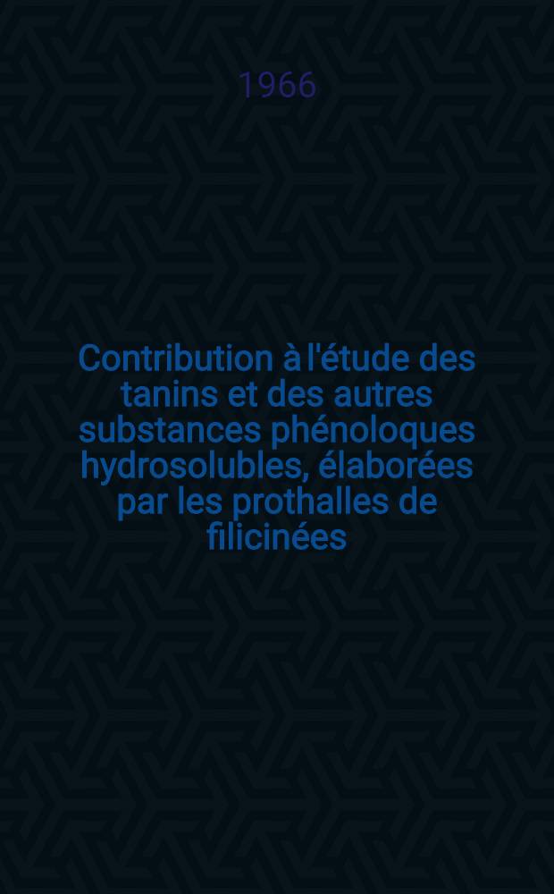 Contribution à l'étude des tanins et des autres substances phénoloques hydrosolubles, élaborées par les prothalles de filicinées: 1-re thèse; Propositions données par la Faculté: 2-e thèse: Thèses présentées à la Faculté des sciences de l'Univ. de Paris ... / par m-me Laurent