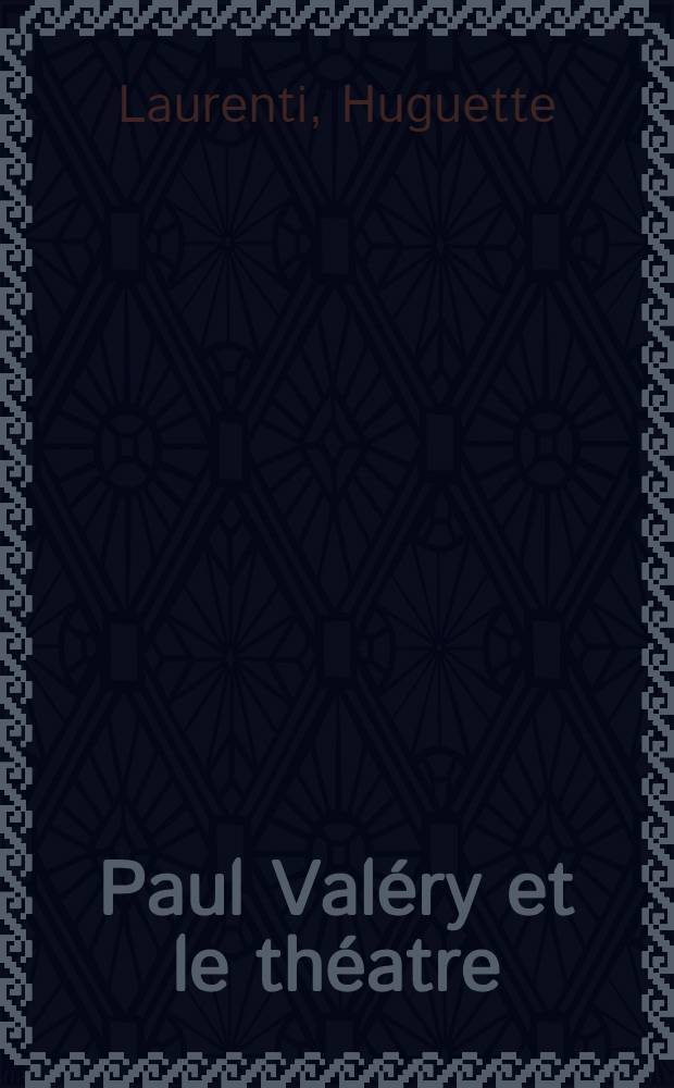 Paul Valéry et le théatre : De la théorie à la réalisation : Thèse prés. devant l'Univ. Paul Valéry de Montpellier ..