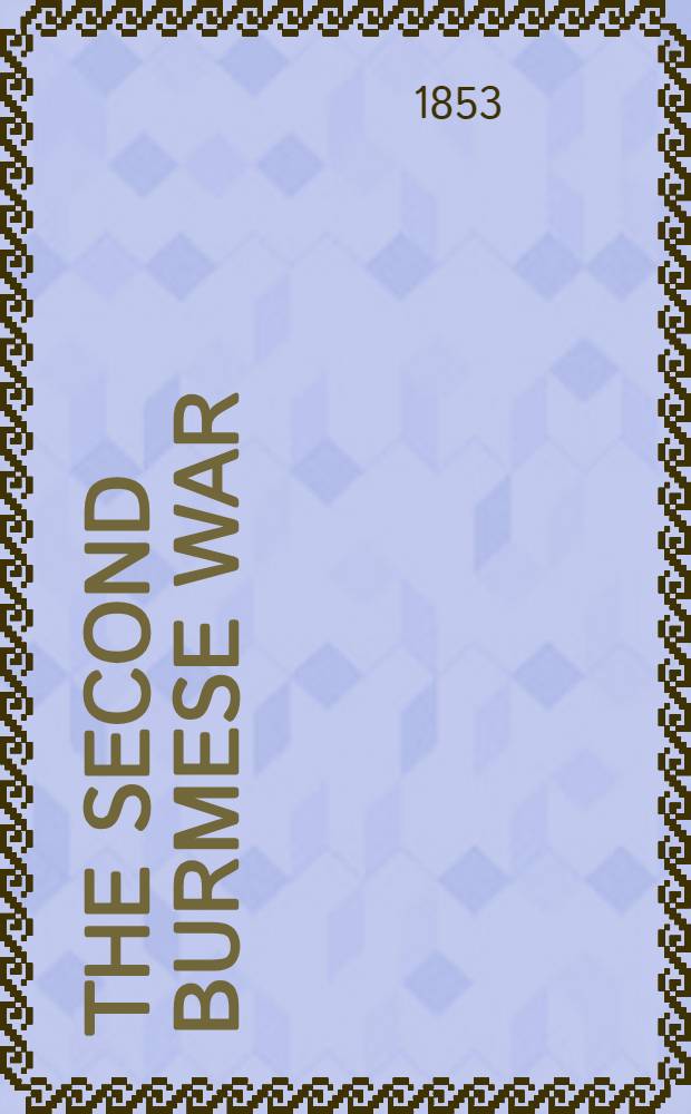 The second Burmese war : A narrative of the operations at Rangoon in 1852
