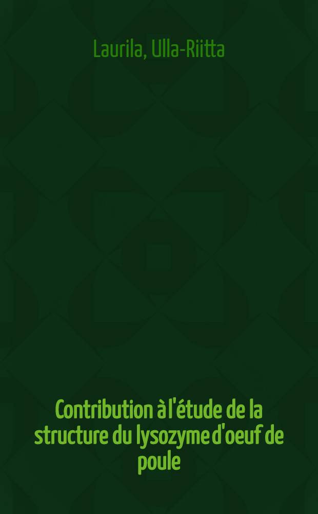 Contribution &agrave; l'&eacute;tude de la structure du lysozyme d'oeuf de poule: Consid&eacute;rations sur l'hydrolyse au moyen de la chymotrypsine et de la pepsine: 1-re th&egrave;se; Propositions donn&eacute;es par la Facult&eacute;: 2-e th&egrave;se: Th&egrave;ses, pr&eacute;sent&eacute;es &agrave; la Facult&eacute; des sciences de l'Univ. de Paris pour obtenir le titre d'ing.-docteur / par Ulla-Riitta Laurila