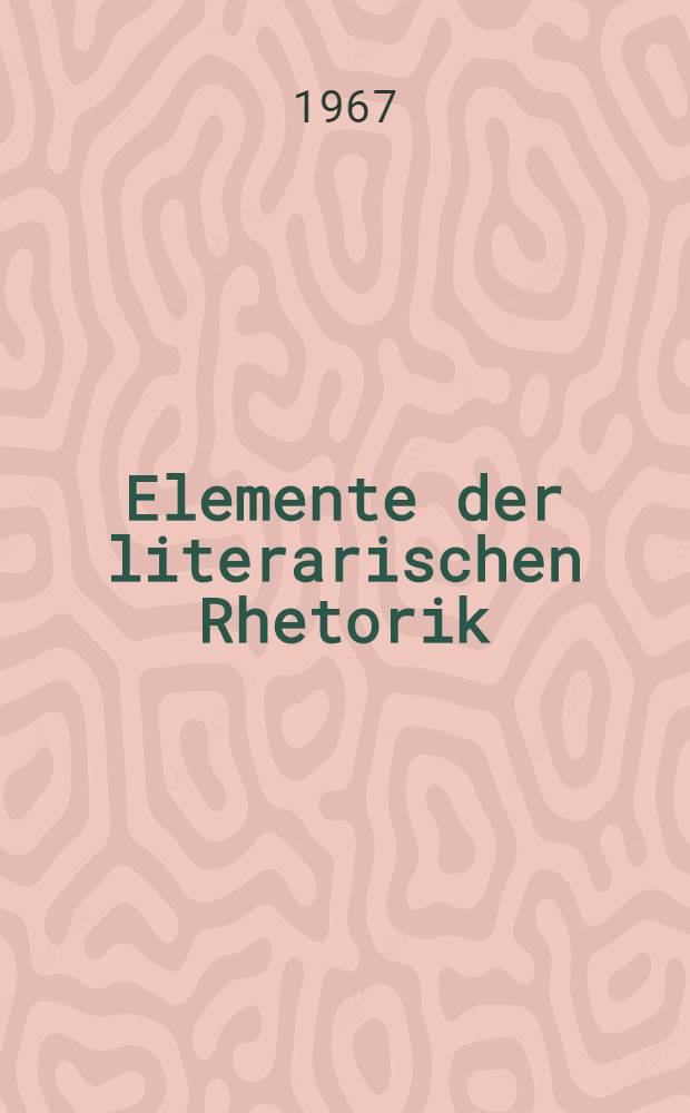 Elemente der literarischen Rhetorik : Eine Einf. für Studierende der klassischen, romanischen, engl. u. dt. Philologie