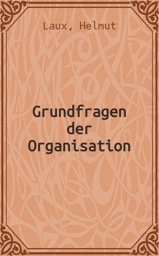 Grundfragen der Organisation : Delegation, Anreiz u. Kontrolle