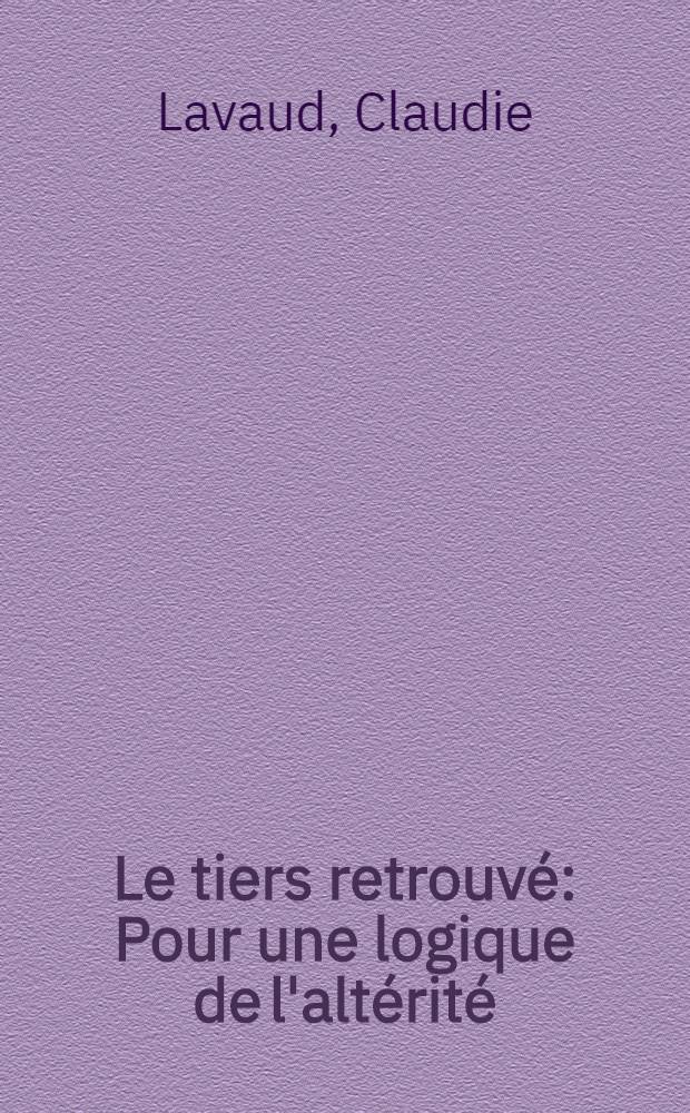 Le tiers retrouv&eacute; : Pour une logique de l'alt&eacute;rit&eacute;