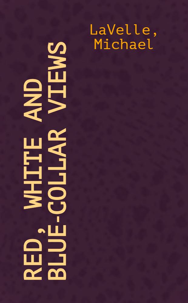 Red, white and blue-collar views : A steelworker speaks his mind about America