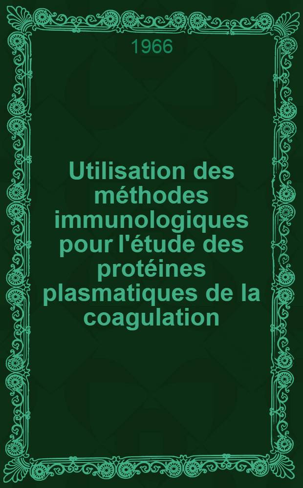 Utilisation des m&eacute;thodes immunologiques pour l'&eacute;tude des prot&eacute;ines plasmatiques de la coagulation : Application &agrave; l'&eacute;tude de la prothrombine : Th&egrave;se ..