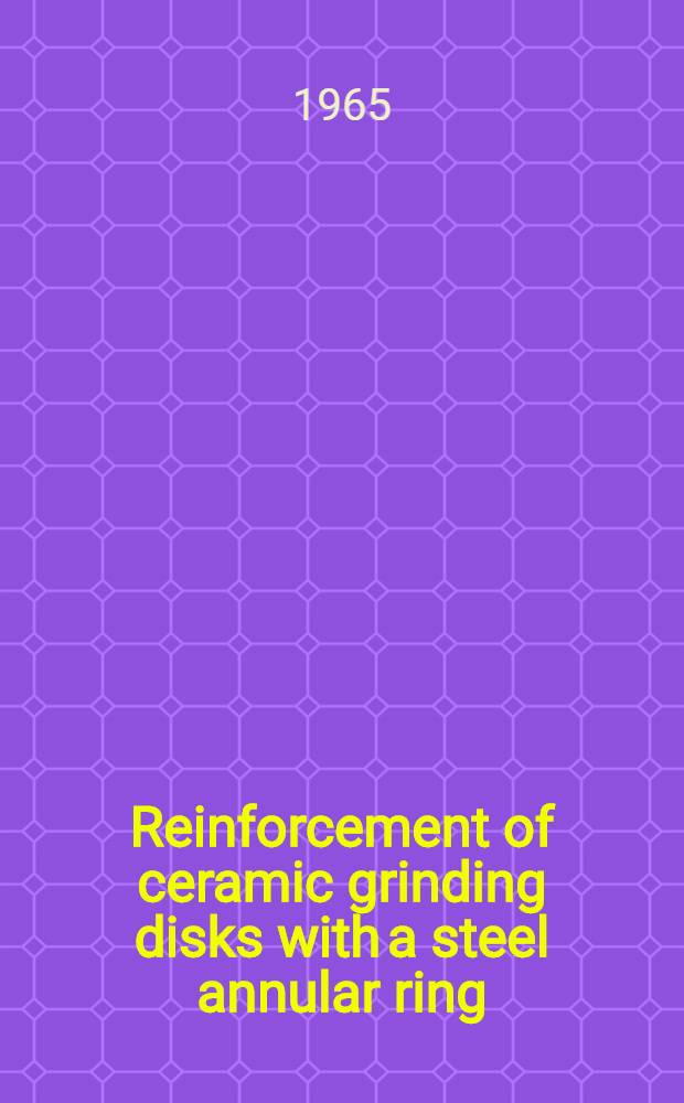 Reinforcement of ceramic grinding disks with a steel annular ring