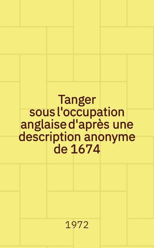 Tanger sous l'occupation anglaise d'après une description anonyme de 1674 : Thèse ..