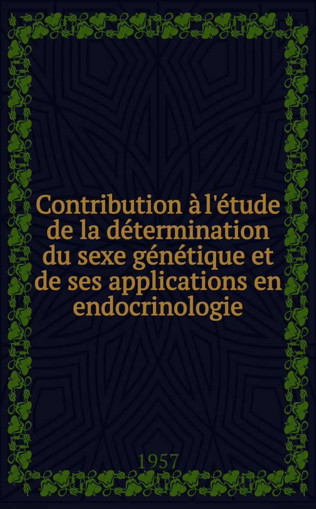 Contribution &agrave; l'&eacute;tude de la d&eacute;termination du sexe g&eacute;n&eacute;tique et de ses applications en endocrinologie : Th&egrave;se pour le doctorat en m&eacute;d. (dipl&ocirc;me d'&Eacute;tat)