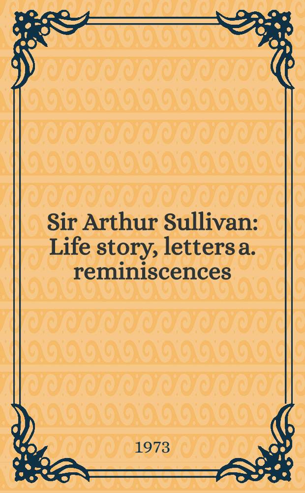 Sir Arthur Sullivan : Life story, letters a. reminiscences