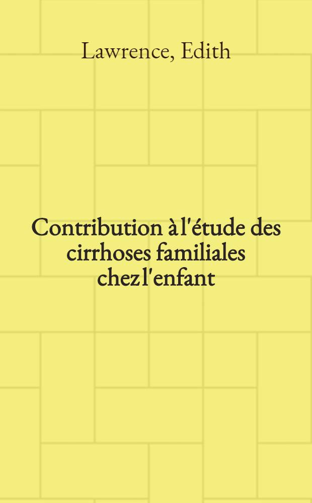 Contribution &agrave; l'&eacute;tude des cirrhoses familiales chez l'enfant : Th&egrave;se ..