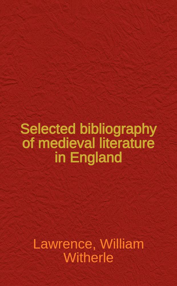Selected bibliography of medieval literature in England : From the beginnings to the death of Chaucer : With syllabus of English 223-224 in Columbia university