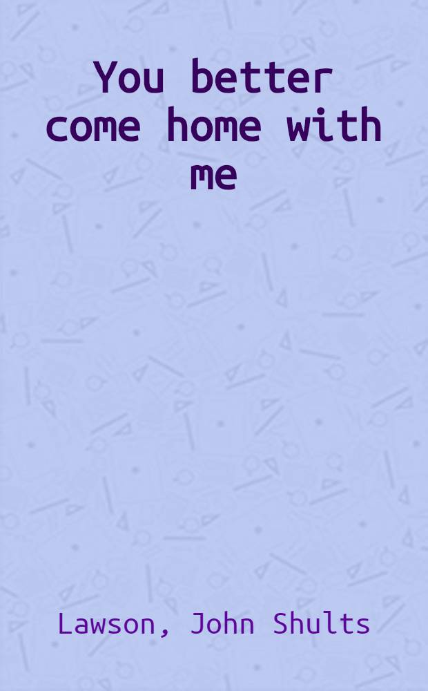 You better come home with me : A novel