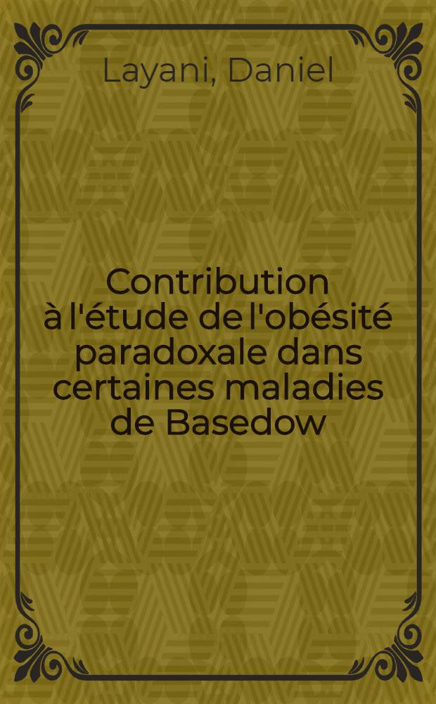 Contribution à l'étude de l'obésité paradoxale dans certaines maladies de Basedow : À propos de dix nouvelles observations : Thèse ..