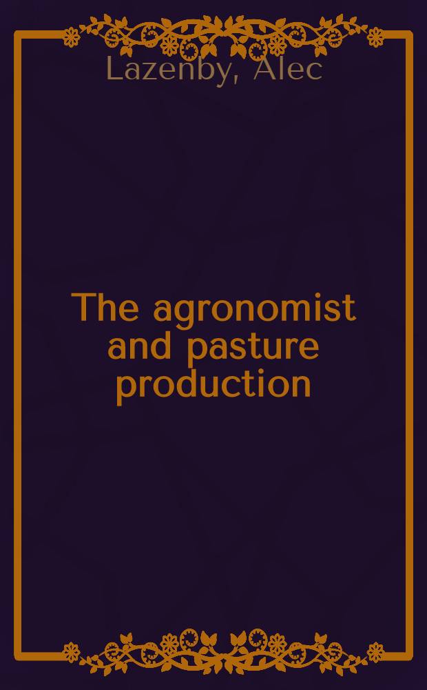 The agronomist and pasture production : An inaugural public lecture ... delivered in Armidale, New South Wales on June 26, 1967