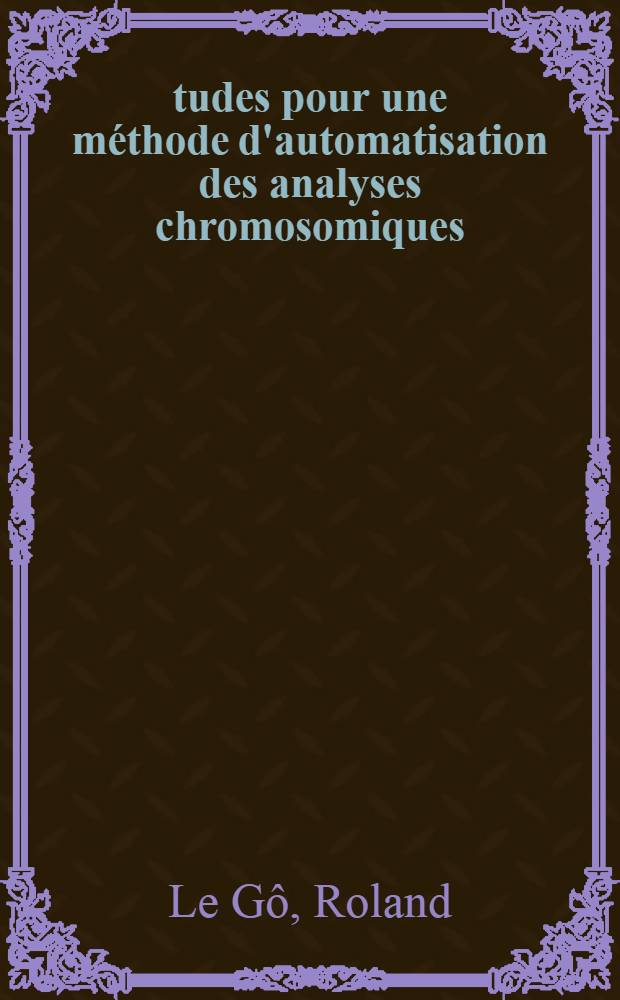 Études pour une méthode d'automatisation des analyses chromosomiques : Thèse prés. à l'Univ. de Paris VI ..