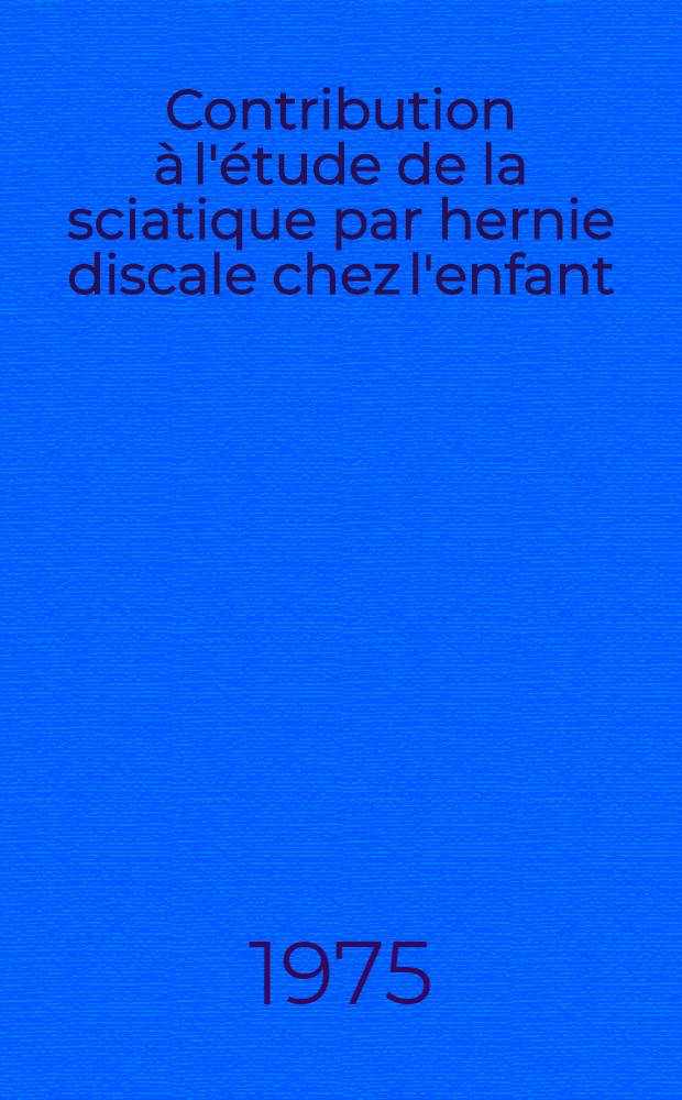 Contribution &agrave; l'&eacute;tude de la sciatique par hernie discale chez l'enfant : &Agrave; propos de quatre observations : Th&egrave;se ..