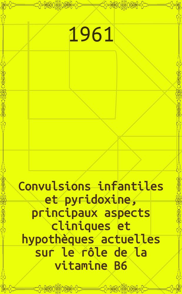 Convulsions infantiles et pyridoxine , principaux aspects cliniques et hypothèques actuelles sur le rôle de la vitamine B6 : Thèse ..