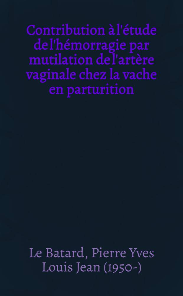 Contribution à l'étude de l'hémorragie par mutilation de l'artère vaginale chez la vache en parturition