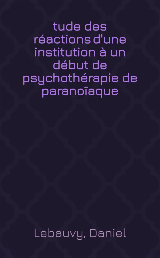 &Eacute;tude des r&eacute;actions d'une institution &agrave; un d&eacute;but de psychoth&eacute;rapie de parano&iuml;aque : Th&egrave;se ..