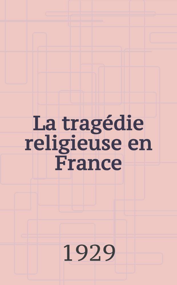 La tragédie religieuse en France : Les débuts (1514-173)