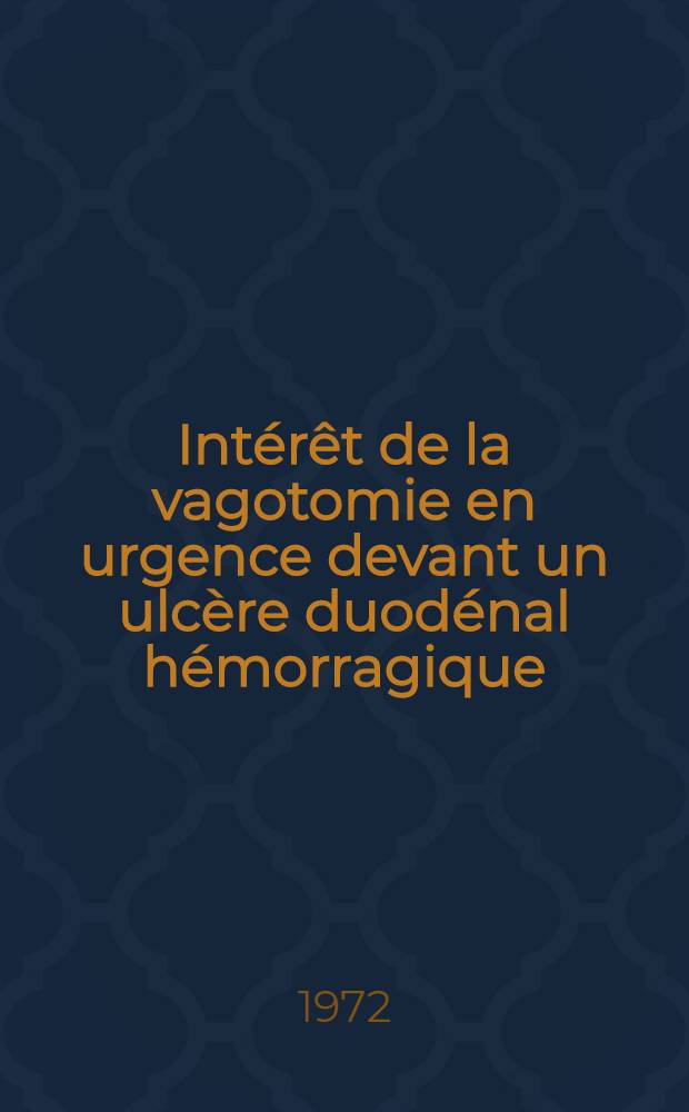 Intérêt de la vagotomie en urgence devant un ulcère duodénal hémorragique = Fac. de médecine de Paris, Saint-Antoine : À propos de 34 cas : Thèse ..