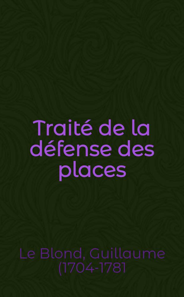 Trait&eacute; de la d&eacute;fense des places : Avec un pr&eacute;cis des observations les plus utiles plus proc&eacute;der &agrave; la visite ou &agrave; l'examen des villes fortifi&eacute;es ... et un dictionnaire des termes de l'artillerie, de la fortification, de l'attaque & de la d&eacute;fense des places. Instruction g&eacute;n&eacute;rale pour servir au r&eacute;glement des garnisons .... Manuel de l'ingenieur et de l'artilleur, ou Dictionnaire abr&eacute;g&eacute; ...