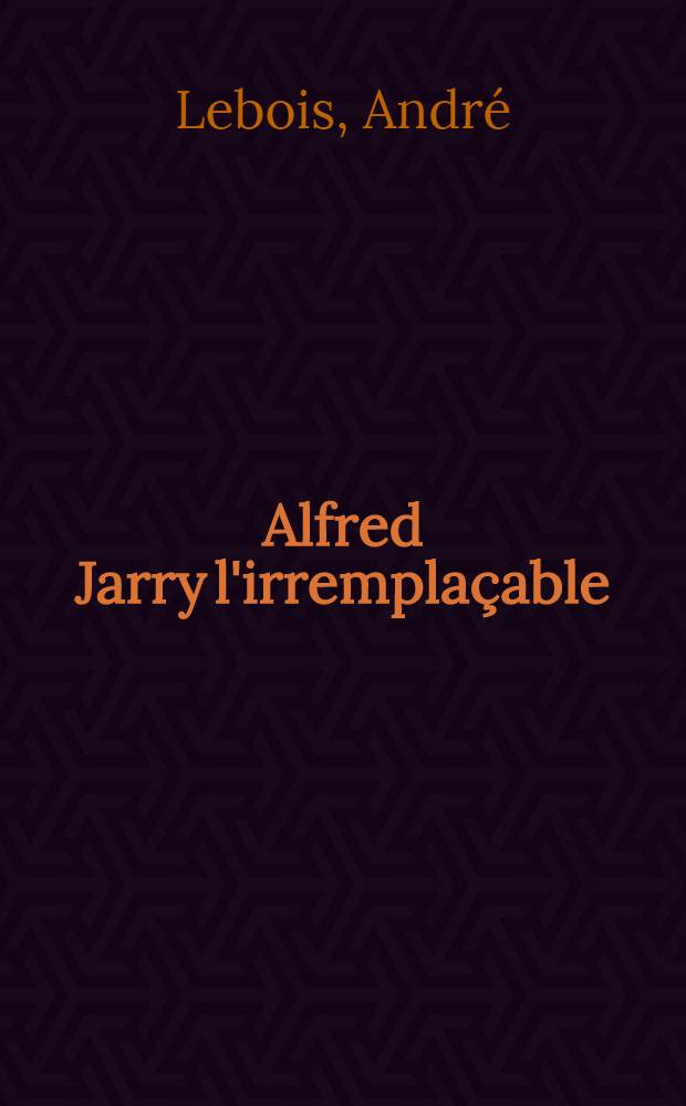 Alfred Jarry l'irrempla&ccedil;able