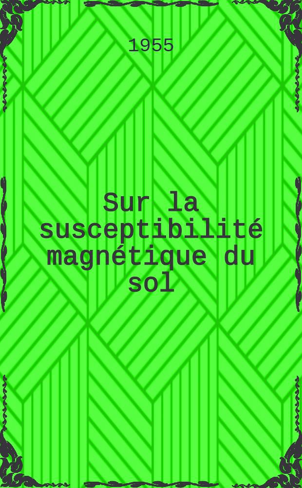 Sur la susceptibilité magnétique du sol: 1-re thèse; Propositions données par la Faculté: L'étude des anomalies magnétiques de la Bretagne Centrale: 2-e thèse; Thèses, présentées à ... l'Univ. de Paris, pour obtenir le grade de docteur ès sciences physiques / par Eugène Le Borgne ..
