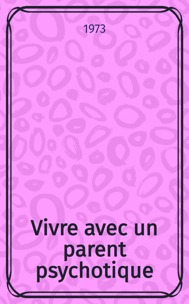 Vivre avec un parent psychotique : Thèse ..