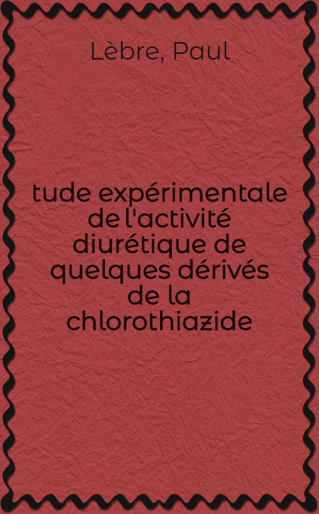Étude expérimentale de l'activité diurétique de quelques dérivés de la chlorothiazide : Thèse ..