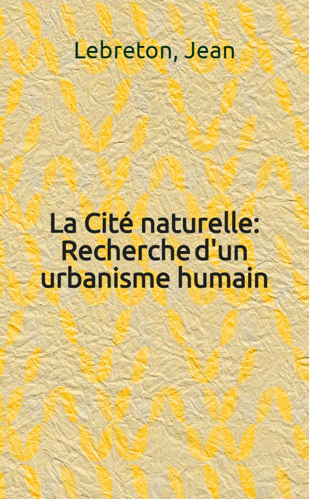 La Cité naturelle : Recherche d'un urbanisme humain