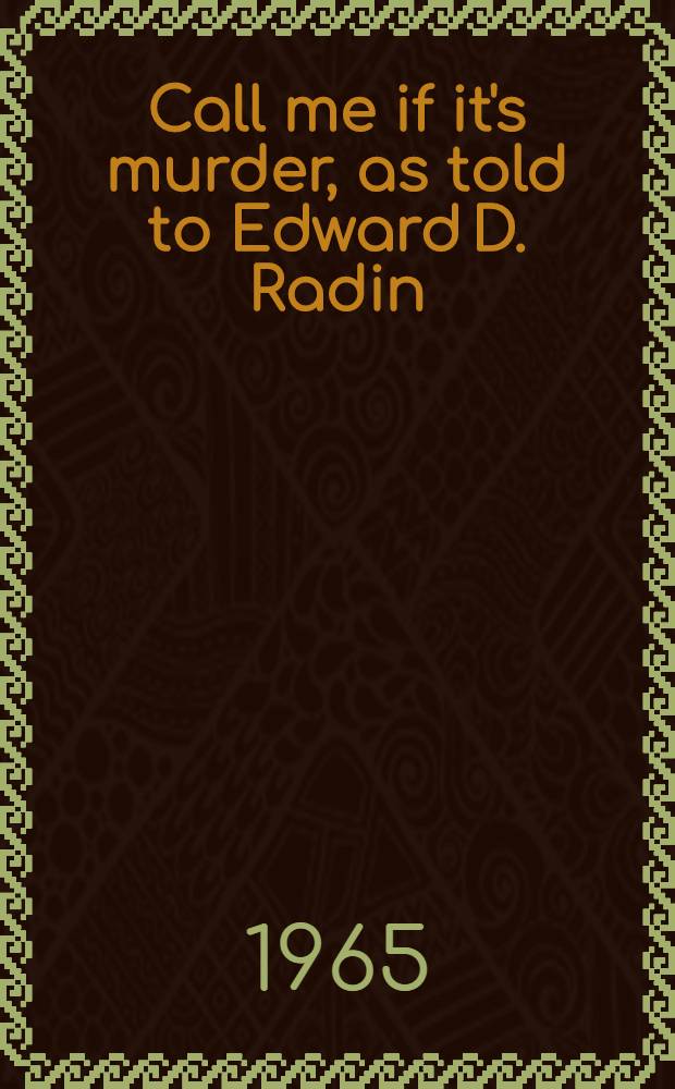Call me if it's murder, as told to Edward D. Radin