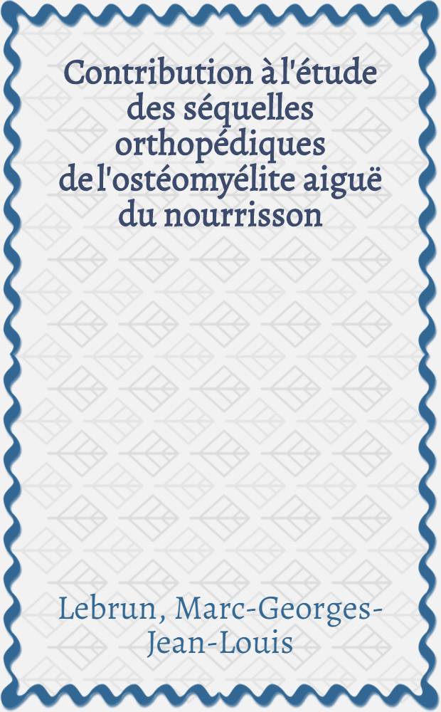 Contribution à l'étude des séquelles orthopédiques de l'ostéomyélite aiguë du nourrisson : Thèse ..