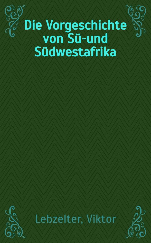 Die Vorgeschichte von Süd- und Südwestafrika : Wissenschaftliche Ergebnisse einer Forschungsreise nach Süd- und Südwestafrika in den Jahren 1926-1928