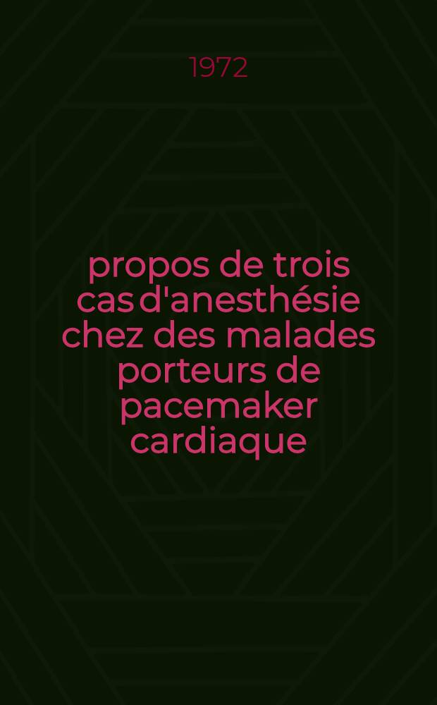 À propos de trois cas d'anesthésie chez des malades porteurs de pacemaker cardiaque : Thèse ..