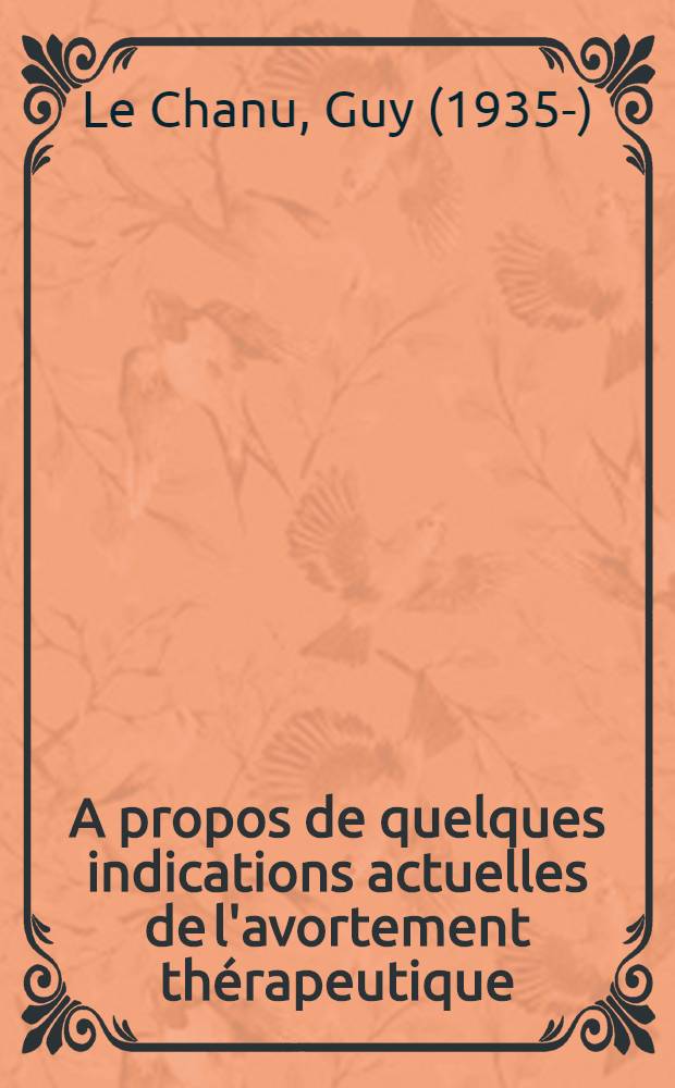 A propos de quelques indications actuelles de l'avortement thérapeutique : Thèse ..