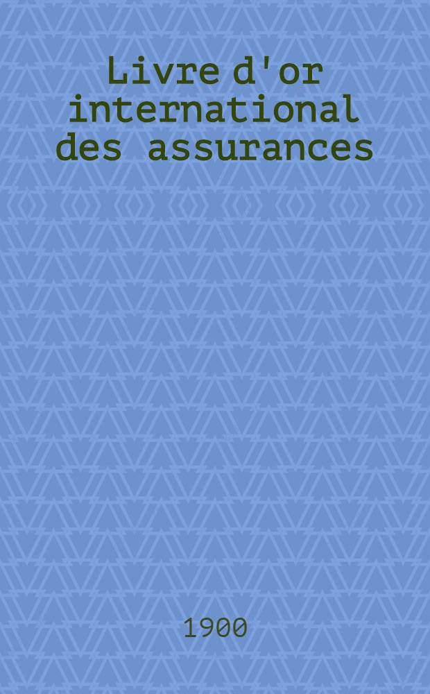 Livre d'or international des assurances : publié par E. Le Chartier ..