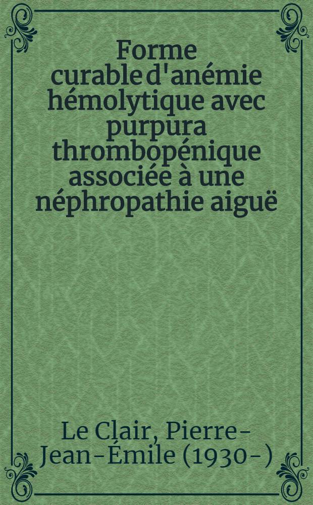 Forme curable d'anémie hémolytique avec purpura thrombopénique associée à une néphropathie aiguë : Thèse ..