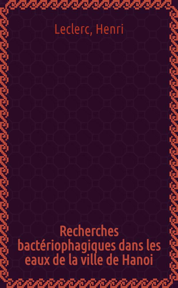 Recherches bact&eacute;riophagiques dans les eaux de la ville de Hanoi : (&Eacute;tude sp&eacute;ciale des bact&eacute;riophages S. typhi. Vi et des bact&eacute;riophages anti-bacille de Whitmore) : Th&egrave;se, pr&eacute;sent&eacute;e ... pour obtenir le titre de docteur de l'Univ. de Nancy, mention "pharmacie"