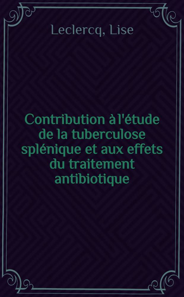 Contribution à l'étude de la tuberculose splénique et aux effets du traitement antibiotique : Thèse pour le doctorat en méd. (diplôme d'État)