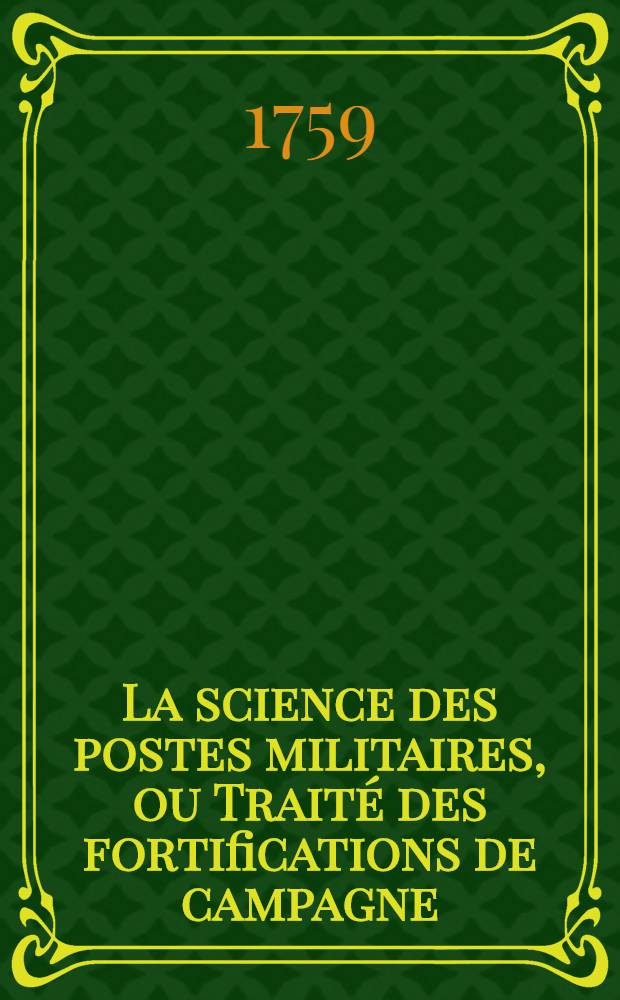 La science des postes militaires, ou Traité des fortifications de campagne : À l'usage des officiers particuliers d'infanterie qui sont détachés à la guerre, dans lequel on a compris la manière de les défendre & de les attaquer