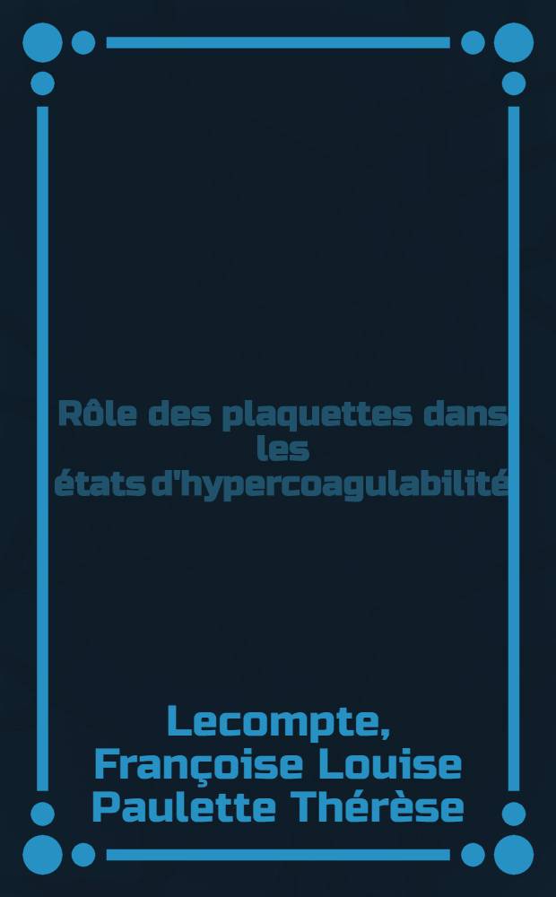 Rôle des plaquettes dans les états d'hypercoagulabilité : Thèse ..