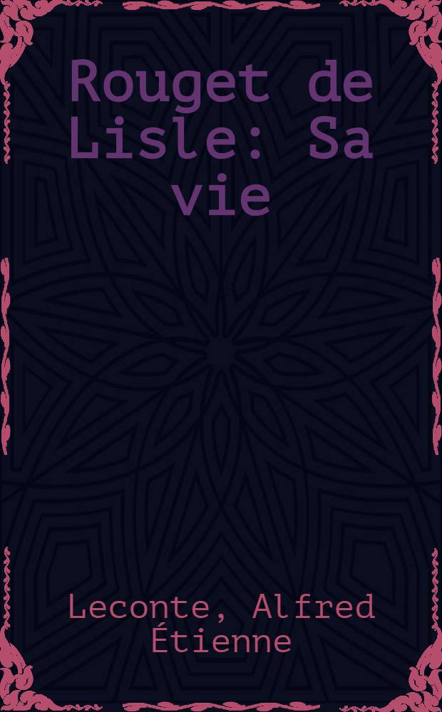 Rouget de Lisle : Sa vie : Ses oeuvres : La Marseillaise